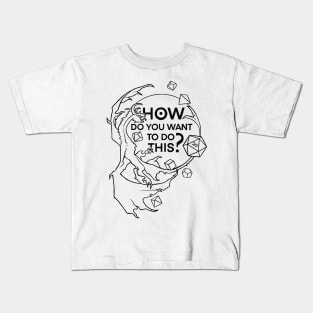 How do you want to do this? Kids T-Shirt